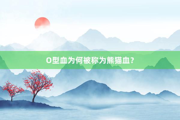 O型血为何被称为熊猫血？